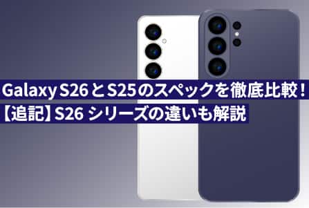 Galaxy S26とS25のスペックを徹底比較！【追記】S26シリーズの違いも解説
