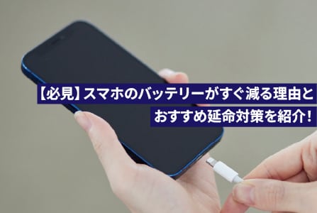 【必見】スマホのバッテリーがすぐ減る理由とおすすめ延命対策を紹介！